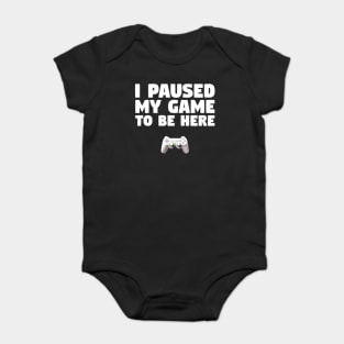 Gamer Design I Paused My Game To Be Here Baby Bodysuit